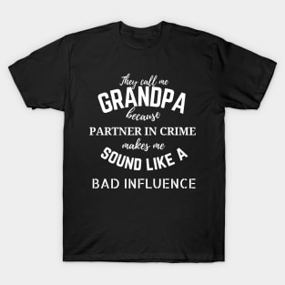 They call me Grandpa because partner in crime makes me sound like a bad influence T-Shirt